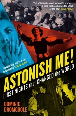 Astonish Me!: First Nights That Changed the World by Dominic Dromgoole PAPERBACK