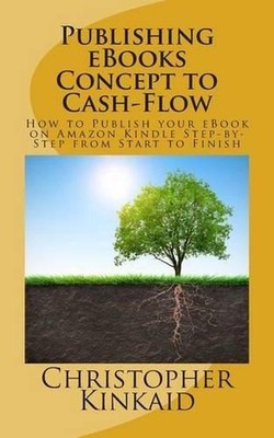 Publishing eBooks Concept to Cash-Flow: How to Publish your eBook on Amazon Kind