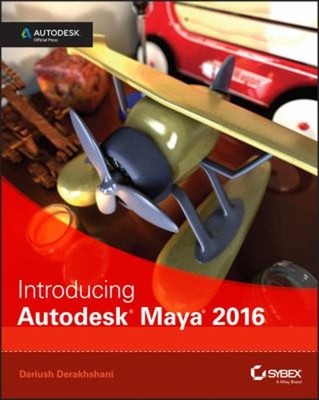 Introducing Autodesk Maya 2016 : Autodesk Official Press Dariush
