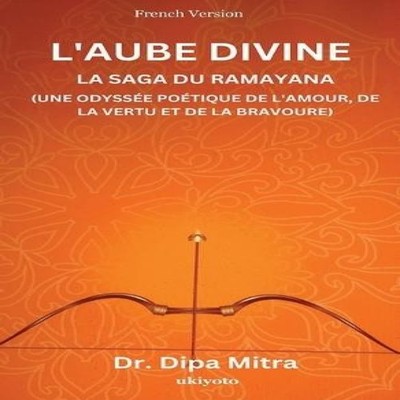 Divine Dawning The Saga of Ramayana French Version Dr. Dipa Mitra