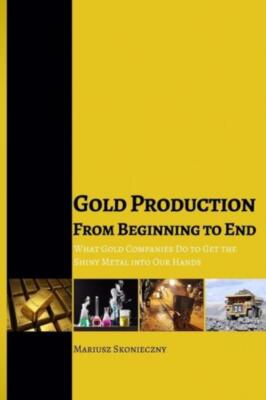 Gold Production From Beginning To End: What Gold Companies Do To Get The Sh...