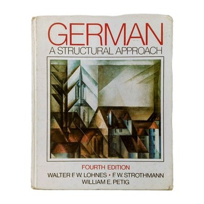 GERMAN: A STRUCTURAL APPROACH (FOURTH EDITION) By Walter F. W. Lohnes & William