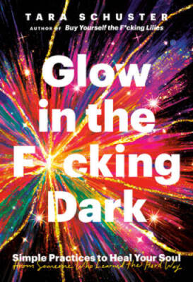 Glow in the Fcking Dark: Simple Practices to Heal Your Soul, from Someon - GOOD