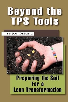 Beyond the TPS Tools: Preparing the Soil For a Lean Transformation by Jon DeLong