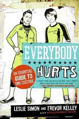 Everybody Hurts: An Essential Guide to Emo Culture - Kelley, Trevor|Simon, L...