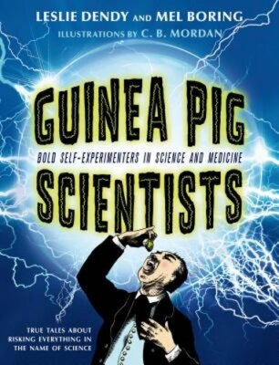 Guinea Pig Scientists: Bold Self-Experimenters in Science and Medicine by Boring