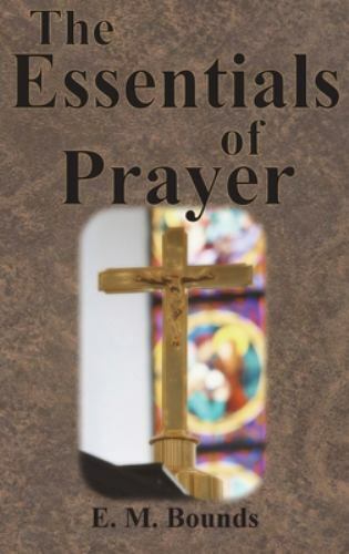 The Essentials of Prayer by Bounds, Edward M., Brand New, Free shipping in th...