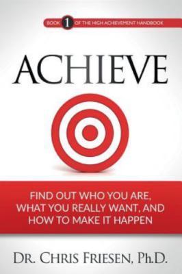 Achieve: Find Out Who You Are, What You Really Want, and How to Make It Happe...