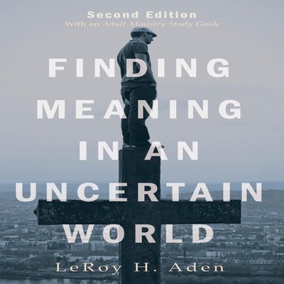 Finding Meaning in an Uncertain World Second Edition LeRoy H. Ade