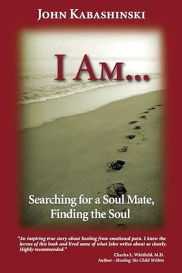 I Am : Searching for a Soul Mate, Finding the Soul -  NEW John Kabashinsk 2024