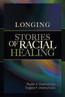Longing: Stories of Racial Healing by Phyllis A Unterschuetz, Eugene F Unterschuetz (Paperback / softback, 2010)