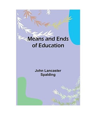 Means and Ends of Education, John Lancaster Spalding