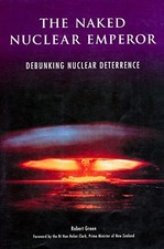 The naked nuclear emperor: Debunking nuclear deterrence : a... - Robert Green
