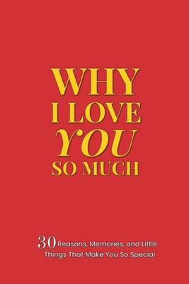 Why I Love You So Much: 30 Reasons, Memories, and Little Things That Make You So
