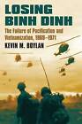 Losing Binh Dinh: The Failure of Pacification and Vietnamization, 1969-1971 by Kevin M. Boylan (Hardback, 2016)