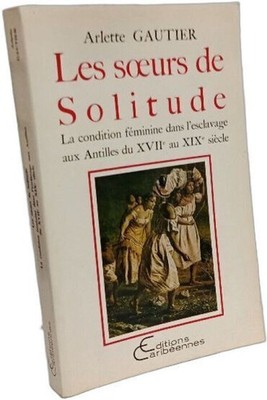 Die Schwestern der Einsamkeit. Der weibliche Zustand in der Sklaverei auf den Antillen