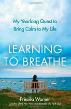Learning to Breathe: My Yearlong Quest to Bring Calm to My Life by Warner, Pris