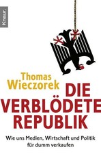 Die verblödete Republik: Wie uns Medien, Wirtschaft und Politik für dumm 1343752