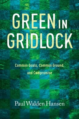 GREEN IN GRIDLOCK: COMMON GOALS, COMMON GROUND, AND By Paul Walden Hansen *VG+*
