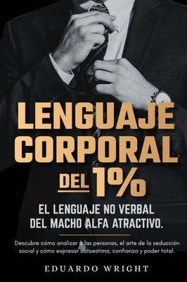 Lenguaje Corporal del 1%: El lenguaje no verbal del macho alfa. Descubre como an