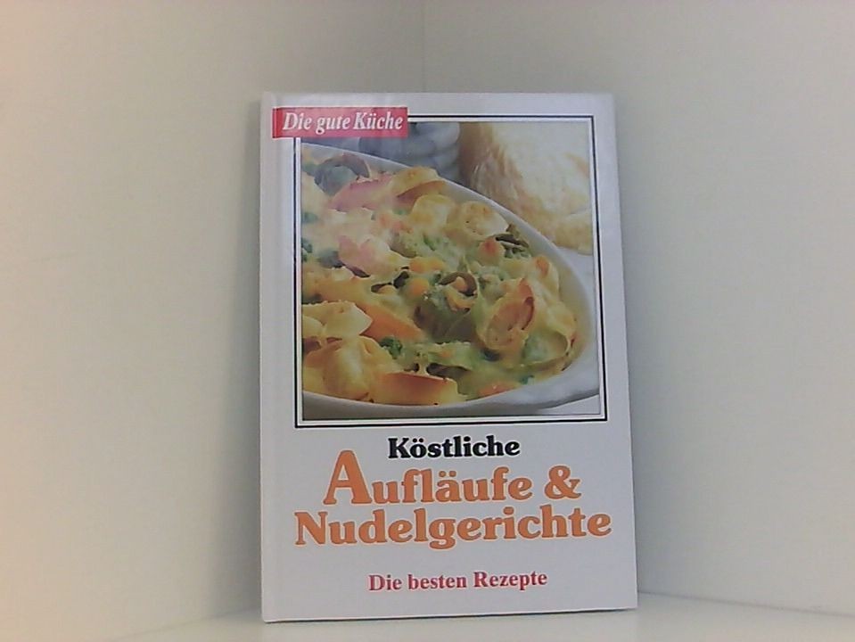 Köstliche Aufläufe & Nudelgerichte Die besten Rezepte Die gute Küche