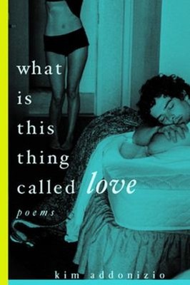 What Is This Thing Called Love Poems Hardcover Kim Addonizio