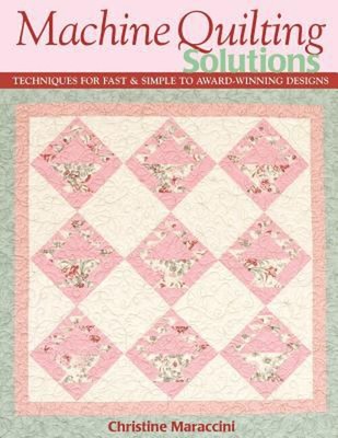 Machine Quilting Solutions : Techniques for Fast and Simple to Aw