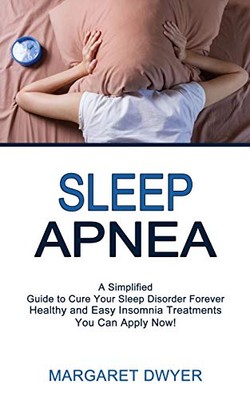 Sleep Apnea: Healthy and Easy Insomnia Treatments You Can Apply Now! (A ...