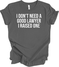 Raised A Lawyer T-Shirt I Don't Need A Good Lawyer I Raised One Funny Parent Gif