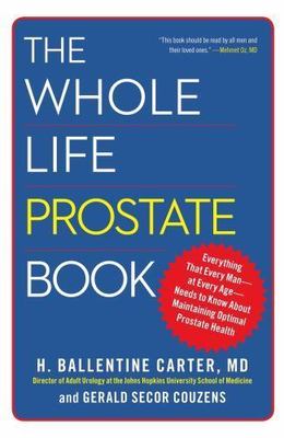 The Whole Life Prostate Book: Everything That Every Man-at Every Age-Needs to K