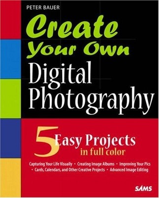 Create Your Own Digital Photography By Peter Bauer