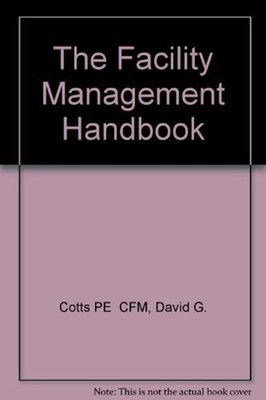 The Facility Management Handbook Hardcover Michael, Cotts, David