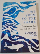 We Swim to the Shark: Overcoming fear one fish at a time by Georgie Codd 