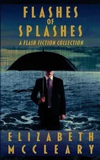 Flashes of Splashes: A Flash Fiction Collection by Elizabeth McCleary (English) 