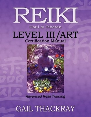 REIKI, Usui & Tibetan, Level III/ART Certification Manual, Advanced Reiki Traini