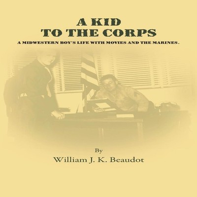 A Kid To The Corps A Midwestern Boy's Life with Movies and The Ma