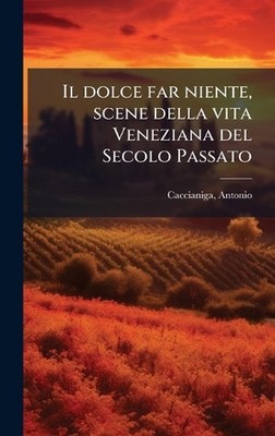 Il dolce far niente, scene della vita Veneziana del Secolo Passato by Antonio Ca