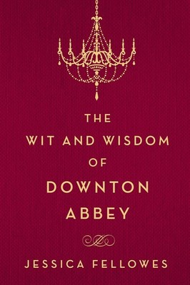 The Wit and Wisdom of Downton Abbey (The World of Downton Abbey)