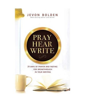 Pray Hear Write: 21 Days of Prayer and Fasting for Breakthrough in Your Writing,
