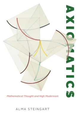 Axiomatics: Mathematical Thought and High Modernism - Paperback NEW Steingart, A