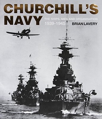 Churchill's Navy: The Ships, Men and Organisation,... by Brian Lavery 1844860353