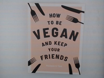 How to Be Vegan and Keep Your Friends: Recipes & Tips Lightbody, Kim und Annie N