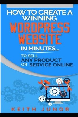 How To Create A Winning Wordpress Website In Minutes To Sell Any Product Or Serv
