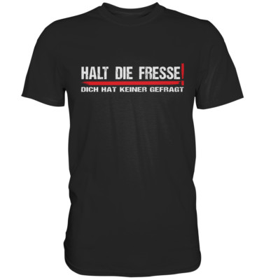 Halt Die Fresse, Dich Hat Keiner Gefragt Spruch Fun lustig witzig Sprüche Shirt
