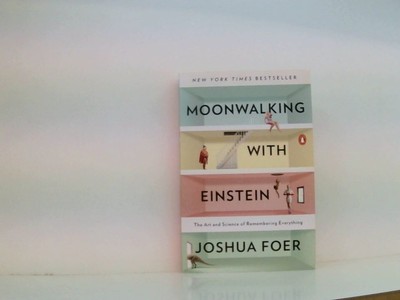 Moonwalking with Einstein: The Art and Science of Remembering Everything Foer, J