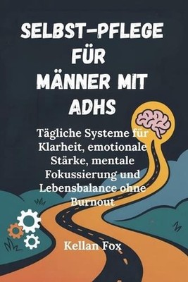 Selbst-Pflege Fr Mnner Mit Adhs: T?gliche Systeme f?r Klarheit, emotionale St?rk