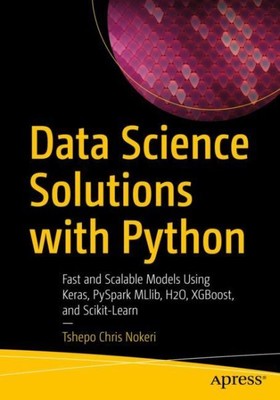 Data Science Solutions With Python : Fast and Scalable Models Using Keras, Py...