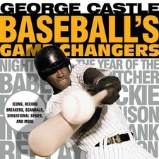 Baseball's Game Changers: Icons, Record Breakers, Scandals, Sensational Series,