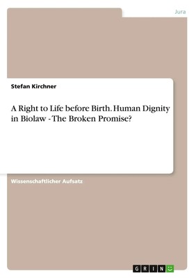 Stefan Kirchner | A Right to Life before Birth. Human Dignity in Biolaw - The...