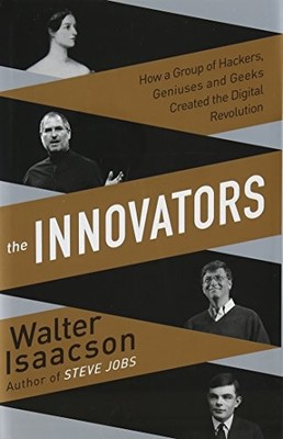 Innovators: How a Group of Inventors, Hackers, Geniuses and Geeks Created the D